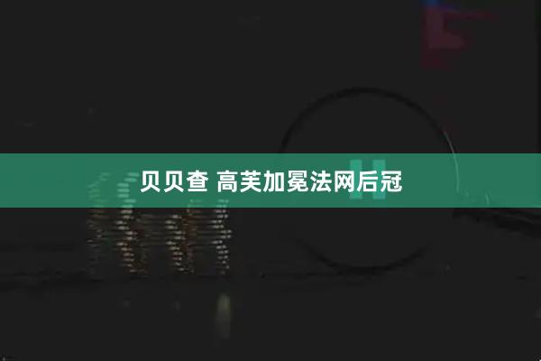 贝贝查 高芙加冕法网后冠