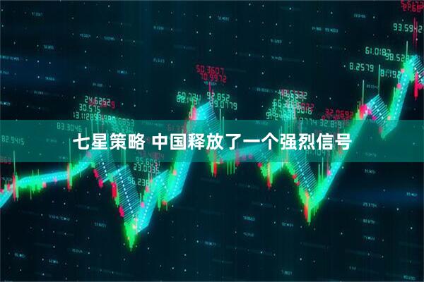 七星策略 中国释放了一个强烈信号